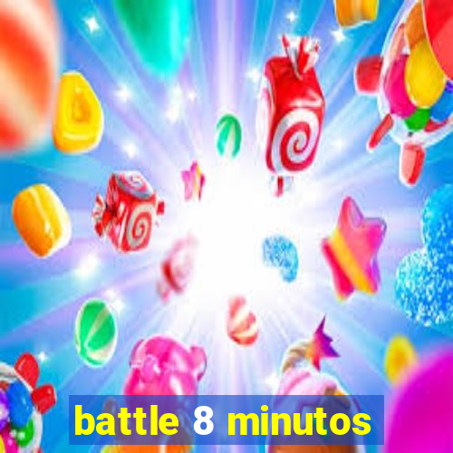 battle 8 minutos